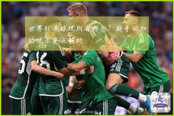 世界杯滚球规则有哪些？新手必知的玩法要点解析