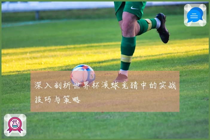 深入剖析世界杯滚球竞猜中的实战技巧与策略