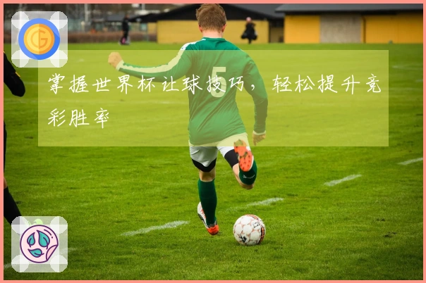 掌握世界杯让球技巧，轻松提升竞彩胜率